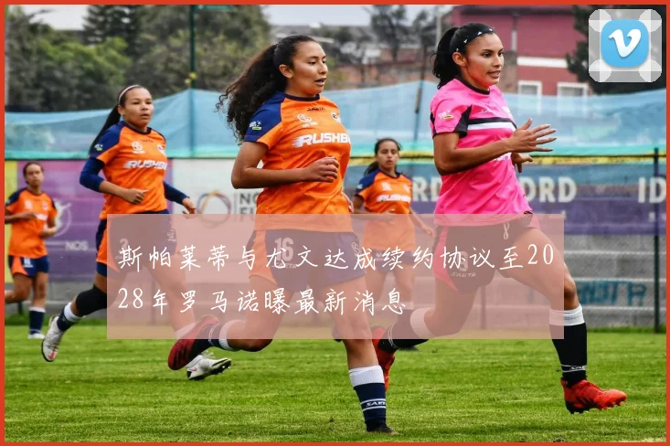 斯帕莱蒂与尤文达成续约协议至2028年罗马诺曝最新消息
